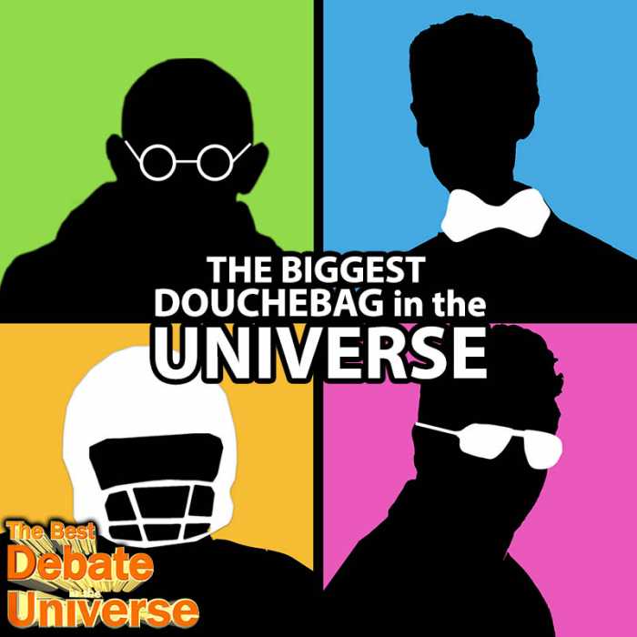 Madcast Media Network - The Best Debate in the Universe - Who is the biggest douchebag in the universe? Here at Best Debate, we often have a douchebag of the week, but this time we're going for a douchebag of a larger scale: the universe. The question: WHO IS THE BIGGEST DOUCHEBAG IN THE UNIVERSE?