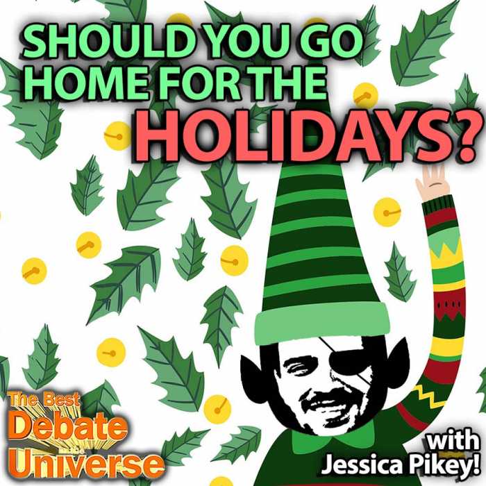 Madcast Media Network - The Best Debate in the Universe - It's the time of year when everyone's depressed and families make it worse. Or do they? That\s the debate this week: SHOULD YOU GO HOME FOR THE HOLIDAYS?