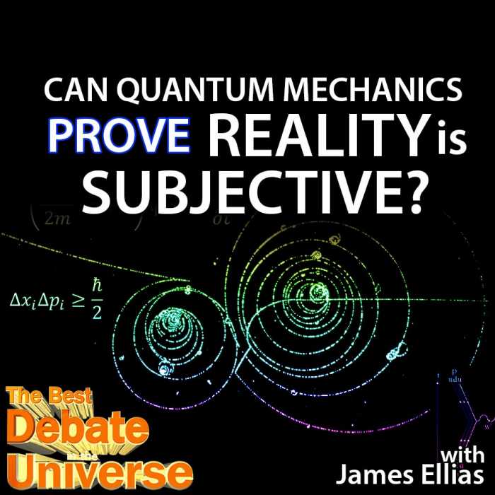 Madcast Media Network - The Best Debate in the Universe - Quantum mechanics is an exciting branch of physics that deals with the properties of the very small. Many of the theories in this field are hotly contested, and some have even left the door open to introduce philosophy into science. That leads us to this week's debate: CAN QUANTUM MECHANICS PROVE REALITY IS SUBJECTIVE?