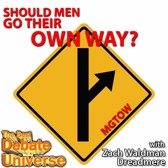 Madcast Media Network - The Best Debate in the Universe - There's a small but dedicated group of men who've adopted the philosophy of "men going their own way." They eschew romantic interests in favor of their own pursuits. So the debate this week is: SHOULD MEN GO THEIR OWN WAY?