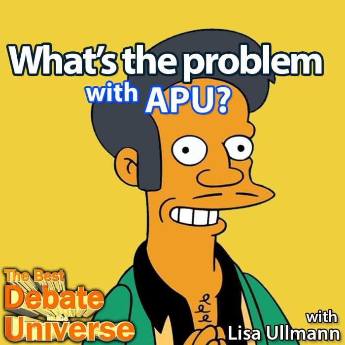 Madcast Media Network - The Best Debate in the Universe - After being on the air for two decades, some people are noticing some glaring stereotypes in the long-running animated sitcom, The Simpsons. Specifically with the character Apu, who some contend is an Indian stereotype. So the debate this week is: WHAT'S THE PROBLEM WITH APU?