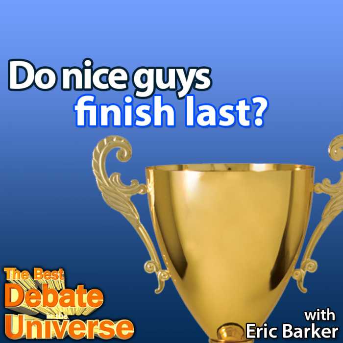 Madcast Media Network - The Best Debate in the Universe - Do nice guys finish last? Or put differently, can good people get ahead? Eric Barker, author of the bestselling "Barking up the Wrong Tree" joins us for the debate: DO NICE GUYS FINISH LAST?