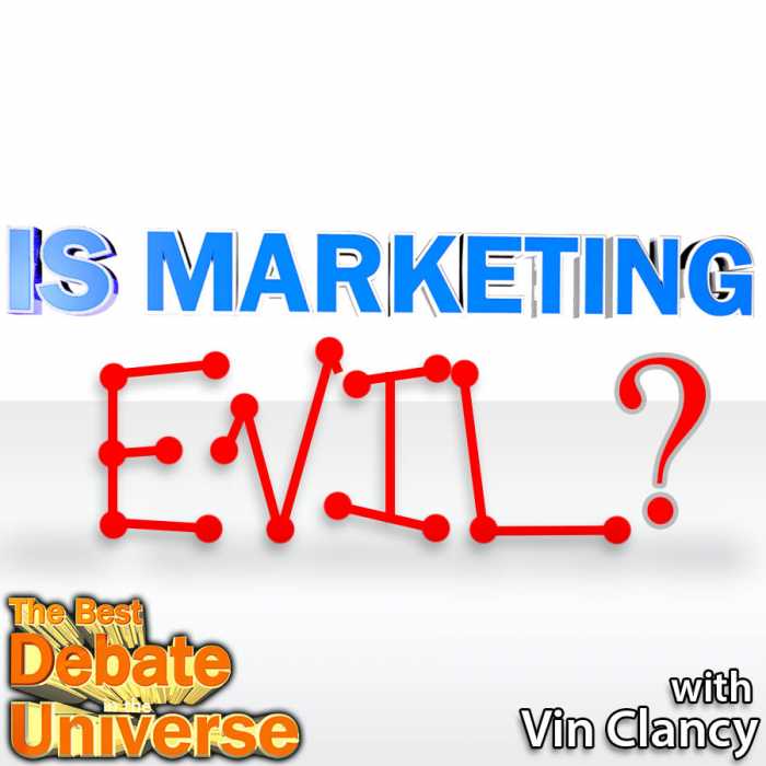 Madcast Media Network - The Best Debate in the Universe - Is marketing evil? Brilliant entrepreneur, Vin Clancy, joins us in a debate that veers dangerously close to moral relativism: IS MARKETING EVIL?