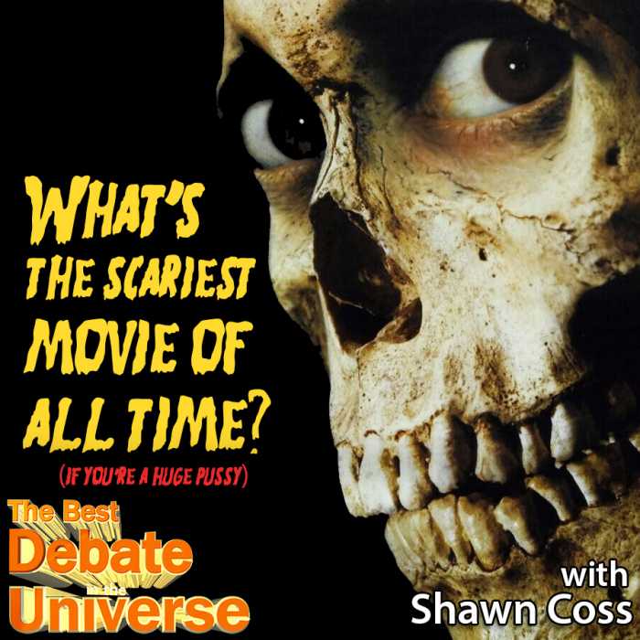 Madcast Media Network - The Best Debate in the Universe - What's the scariest movie of all time (if you're a huge pussy)? Shawn Coss