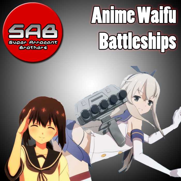 Madcast Media Network - Super Arrogant Bros. - Anime Waifu Battleships