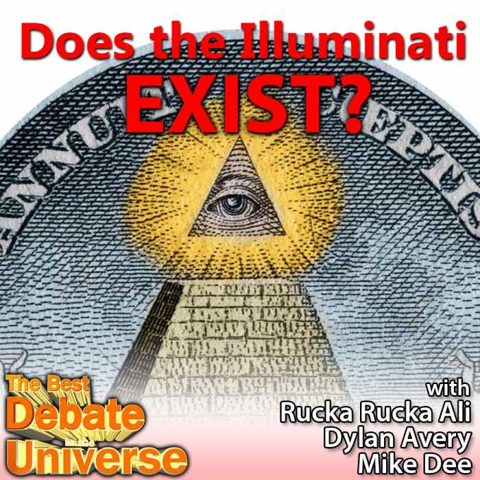Madcast Media Network - The Best Debate in the Universe - One of the most mysterious secret societies throughout history is the Illuminati. There's a lot of bullshit and mysticism surrounding its existence, but when you get right down to it, it's pretty awesome because I'm a member. So the debate this week is: DOES THE ILLUMINATI EXIST?