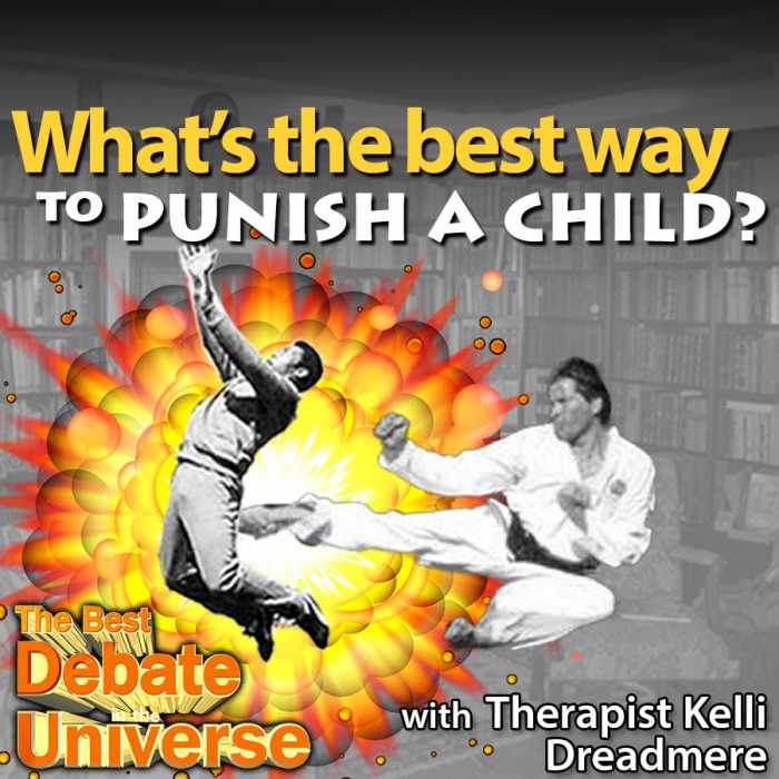 Madcast Media Network - The Best Debate in the Universe - What's the best way to punish a child? There are as many different approaches as there are people on this episode (6)! Yet there's one way that transcends all language and cultural barriers. But it's illegal. So that leads us to the debate: WHAT IS THE BEST WAY TO PUNISH A CHILD?