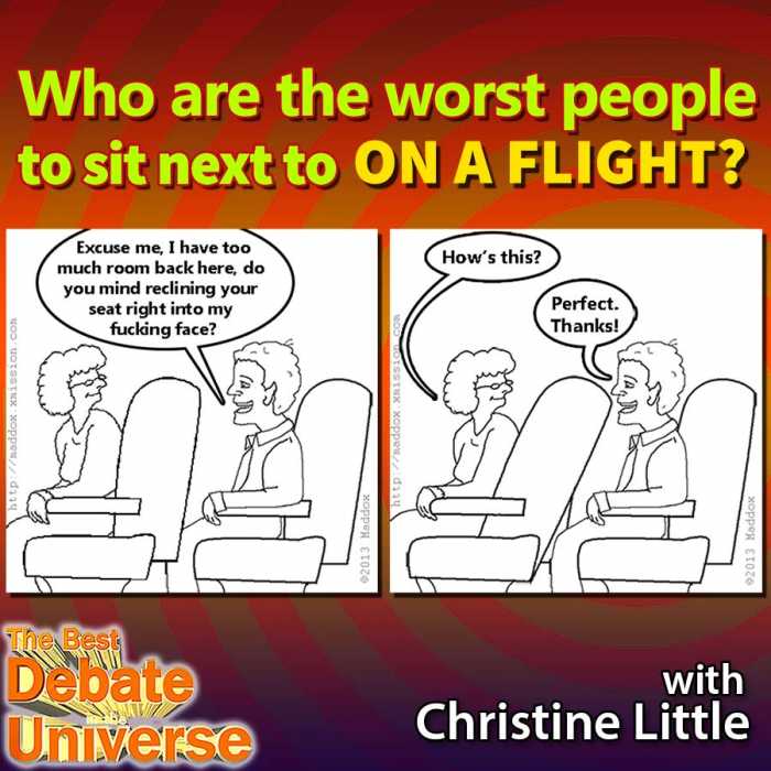 Madcast Media Network - The Best Debate in the Universe - Ever sit next to a baby on a plane? How about sick people? Or Taylor? That's the debate this week: WHO'S THE WORST PERSON TO SIT NEXT TO ON A FLIGHT?