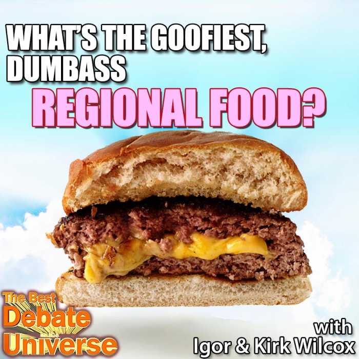 Madcast Media Network - The Best Debate in the Universe - WHAT'S THE GOOFIEST, DUMBASS REGIONAL FOOD?